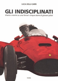 Gli indisciplinati. Vivere e morire su una Ferrari: cinque storie di giovani piloti - Librerie.coop Gli indisciplinati. Vivere e morire su una Ferrari: cinque storie di giovani piloti - Librerie.coop
