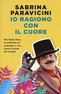 Io ragiono con il cuore. Mio figlio Nino, la sindrome di Asperger e una nuova visione del mondo - Librerie.coop
