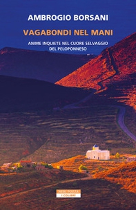 Vagabondi nel Mani. Anime inquiete nel cuore selvaggio del Peloponneso - Librerie.coop