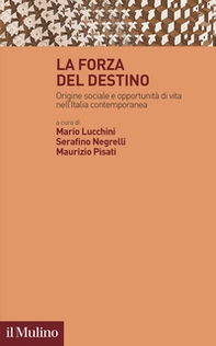 La forza del destino. Origine sociale e opportunità di vita nell'Italia contemporanea - Librerie.coop
