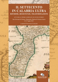 Il Settecento in Calabria Ultra. Riforme, resistenze, trasformazioni. Atti del Convegno (S. Giovanni di Gerace, Mammola e Marina di Gioiosa Jonica, 25-27 luglio 2021) - Librerie.coop