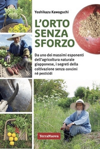L'orto senza sforzo. Da uno dei massimi esponenti dell'agricoltura naturale giapponese, i segreti della coltivazione senza concimi né pesticidi - Librerie.coop