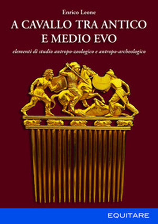 A cavallo tra Antico e Medio Evo. Elementi di studio antropo-zoologico e antropo-archeologico - Librerie.coop