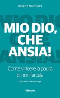 Mio Dio, che ansia! Come vincere la paura di non farcela - Librerie.coop