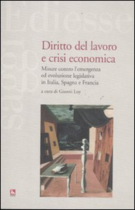 Diritto del lavoro e crisi economica. Misure contro l'emergenza ed evoluzione legislativa in Italia, Spagna e Francia - Librerie.coop