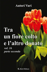 Tra un fiore colto e l'altro donato - Vol. 16\2 - Librerie.coop