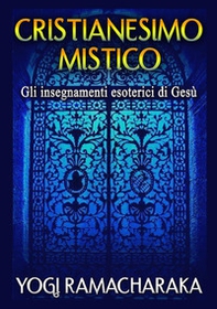 Cristianesimo mistico. Gli insegnamenti esoterici di Gesù - Librerie.coop