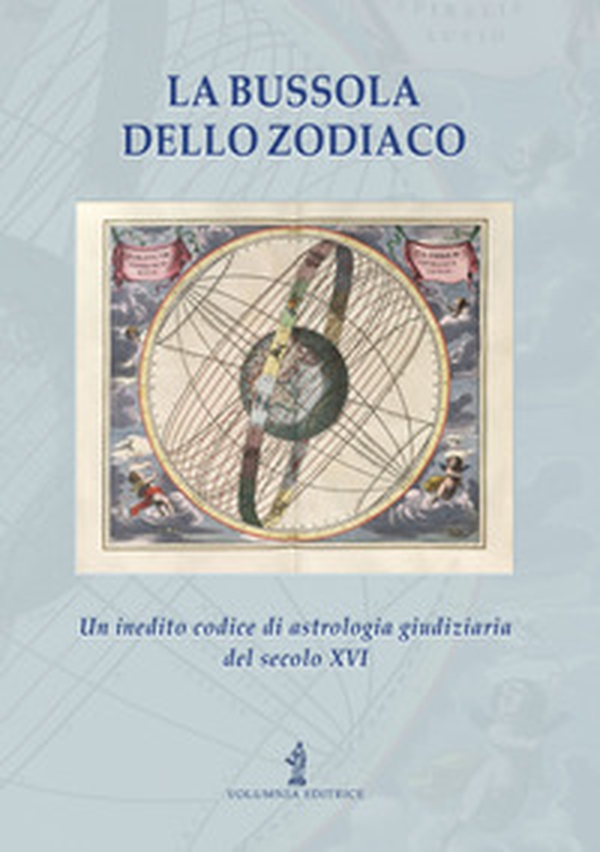La bussola dello zodiaco. Un inedito codice di astrologia giudiziaria del secolo XVI - Librerie.coop