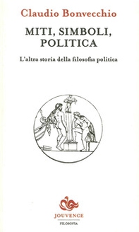 Miti, simboli, politica. L'altra storia della filosofia politica - Librerie.coop Miti, simboli, politica. L'altra storia della filosofia politica - Librerie.coop