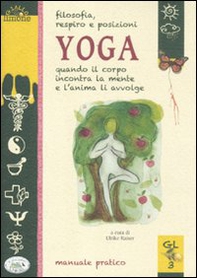 Filosofia, respiro e posizioni. Yoga. Quando il corpo incontra la mente e l'anima li avvolge - Librerie.coop