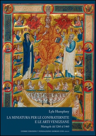 La miniatura per le confraternite e le arti veneziane. Mariegole dal 1260 al 1460 - Librerie.coop