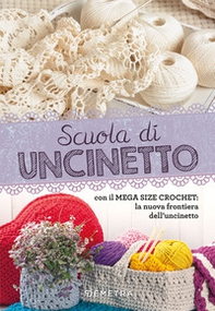 Scuola di uncinetto. Con il mega size crochet: la nuova frontiera dell'uncinetto - Librerie.coop