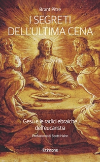 I segreti dell'ultima Cena. Gesù e le radici ebraiche dell'eucaristia - Librerie.coop