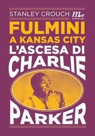 Fulmini a Kansas City. L'ascesa di Charlie Parker - Librerie.coop Fulmini a Kansas City. L'ascesa di Charlie Parker - Librerie.coop
