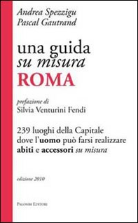 Una guida su misura, Roma. 239 luoghi della capitale dove l'uomo può farsi realizzare abiti e accessori su misura - Librerie.coop