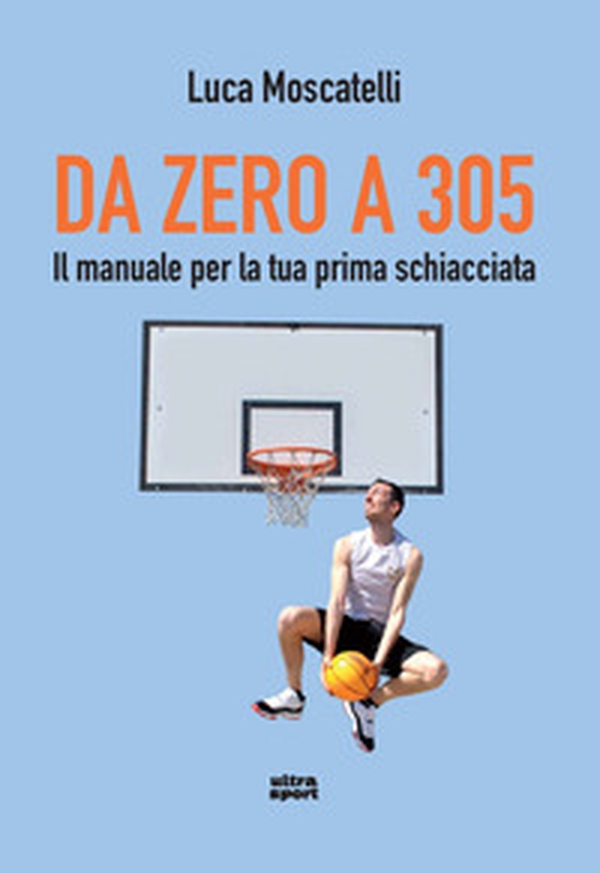 Da zero a 305. Il manuale per la tua prima schiacciata - Librerie.coop Da zero a 305. Il manuale per la tua prima schiacciata - Librerie.coop