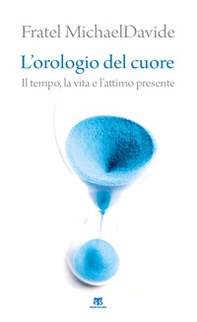 L'orologio del cuore. Il tempo, la vita e l'attimo presente - Librerie.coop