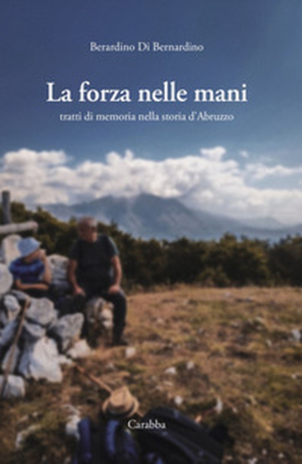 La forza nelle mani. Tratti di memoria nella storia d'Abruzzo - Librerie.coop La forza nelle mani. Tratti di memoria nella storia d'Abruzzo - Librerie.coop