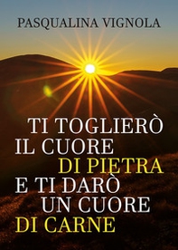 Ti toglierò il cuore di pietra e ti darò un cuore di carne - Librerie.coop