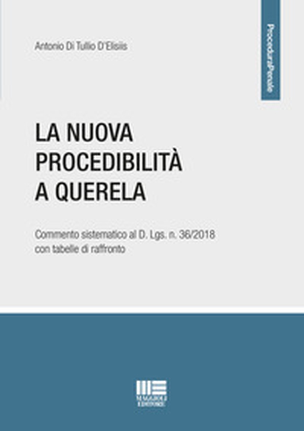 La nuova procedibilità a querela. Commento sistematico al D. Lgs. n. 36/2018 con tabelle di raffronto - Librerie.coop La nuova procedibilità a querela. Commento sistematico al D. Lgs. n. 36/2018 con tabelle di raffronto - Librerie.coop