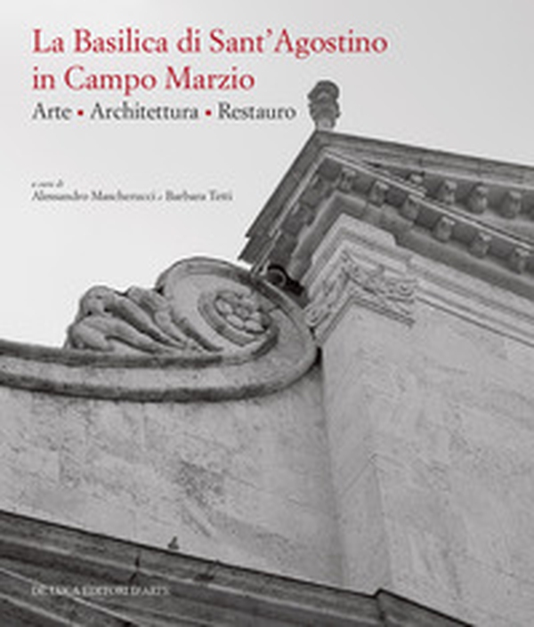 La basilica di Sant'Agostino in Campo Marzio. Arte. Architettura. Restauro - Librerie.coop La basilica di Sant'Agostino in Campo Marzio. Arte. Architettura. Restauro - Librerie.coop