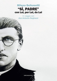 «Sì, Padre» con Lui, per Lui, da Lui. In viaggio con don Antonio Seghezzi - Librerie.coop