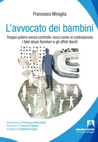 L'avvocato dei bambini. Troppo potere senza controllo: ecco come di costruiscono i falsi abusi familiari e gli affidi illeciti - Librerie.coop