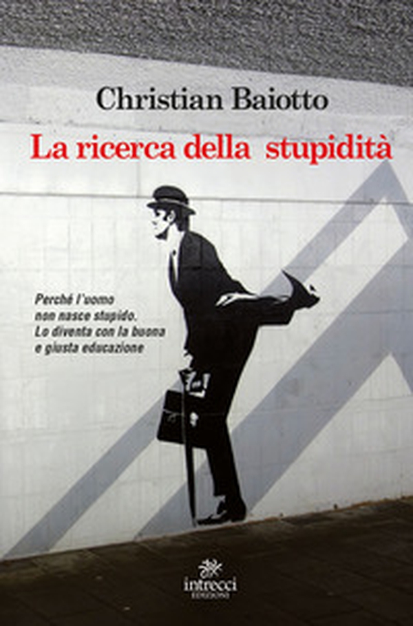 La ricerca della stupidità. Perché l'uomo non nasce stupido, lo diventa con la buona e giusta educazione - Librerie.coop La ricerca della stupidità. Perché l'uomo non nasce stupido, lo diventa con la buona e giusta educazione - Librerie.coop