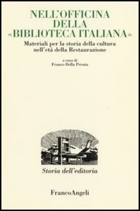 Nell'officina della «Biblioteca italiana». Materiali per la storia della cultura nell'età della Restaurazione - Librerie.coop