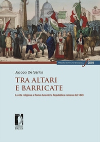 Tra altari e barricate. La vita religiosa a Roma durante la Repubblica romana del 1849 - Librerie.coop