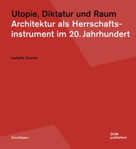 Utopie, Diktatur und Raum. Architektur als Herrschaftsinstrument im 20. Jahrhundert - Librerie.coop