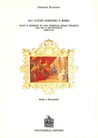 Gli ultimi Sobiesky e Roma. Fasti e miserie di una famiglia reale polacca tra Sei e Settecento - Librerie.coop