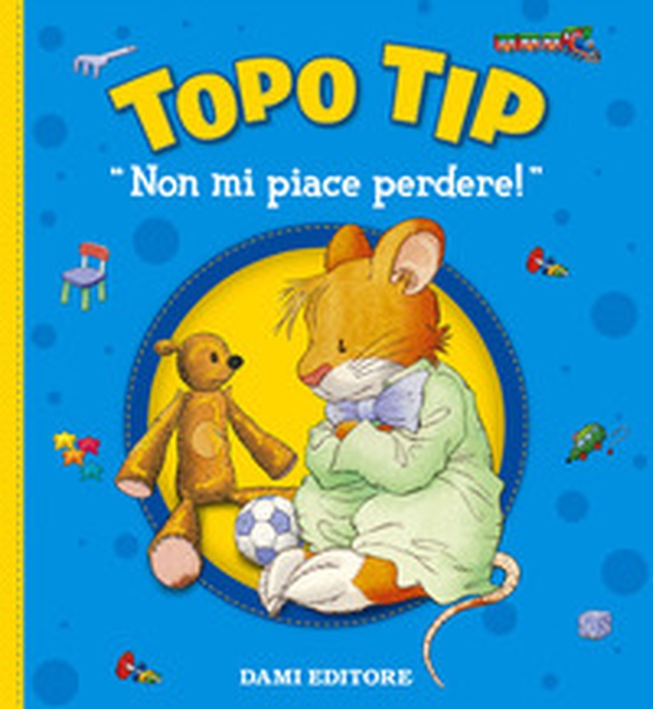 Non mi piace perdere! Topo Tip - Librerie.coop Non mi piace perdere! Topo Tip - Librerie.coop