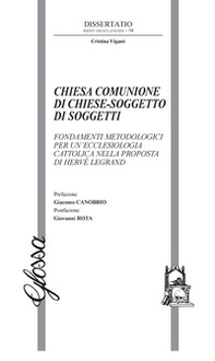 Chiesa comunione di chiese-soggetto di soggetti. Fondamenti metodologici per un'ecclesiologia cattolica nella proposta di Hervé Legrand - Librerie.coop