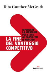 La fine del vantaggio competitivo. Ripensare la strategia per stare al passo con il mercato - Librerie.coop