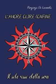 L'amore oltre confine. Il sole rosso della sera - Librerie.coop