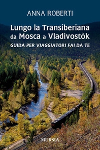 Lungo la Transiberiana da Mosca a Vladivostòk. Guida per viaggiatori fai da te - Librerie.coop