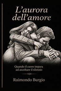 L'aurora dell'amore. Quando il cuore impara ad ascoltare il silenzio - Librerie.coop