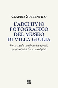 L'archivio fotografico del museo villa Giulia. Un caso studio tra riforme istituzionali, prassi archivistiche e scenari digitali - Librerie.coop