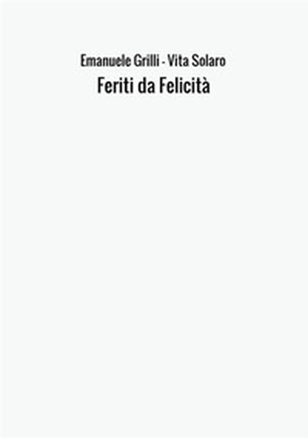 Feriti da felicità - Librerie.coop Feriti da felicità - Librerie.coop