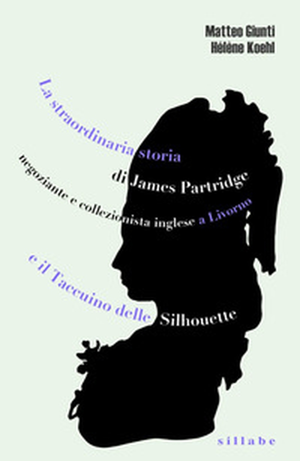 La straordinaria storia di James Partridge negoziante e collezionista inglese a Livorno e Il taccuino delle silhouette - Librerie.coop