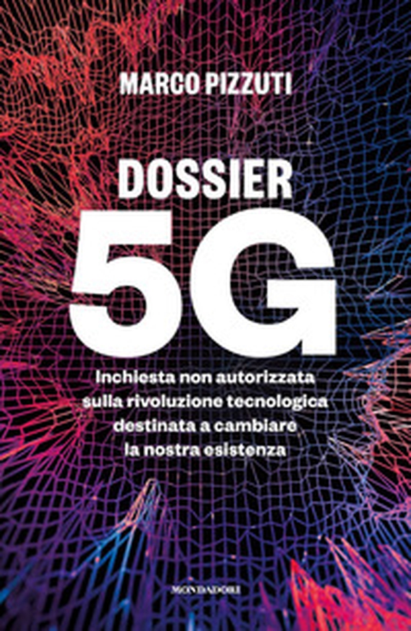 Dossier 5G. Inchiesta non autorizzata sulla rivoluzione tecnologica destinata a cambiare la nostra esistenza - Librerie.coop Dossier 5G. Inchiesta non autorizzata sulla rivoluzione tecnologica destinata a cambiare la nostra esistenza - Librerie.coop