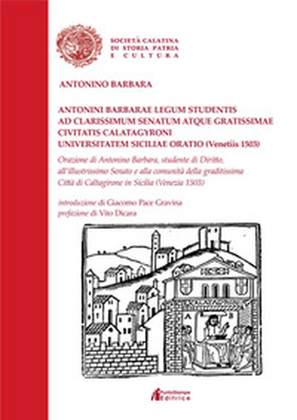 Antonini Barbarae legum studentis ad clarissimum senatum atque gratissimae civitatis Calatagyroni universitatem Siciliae oratio (Venetiis 1503)-Orazione di antonino barbara, studente di diritto, all'illustrissimo senato e alla comunità della graditissima  - Librerie.coop