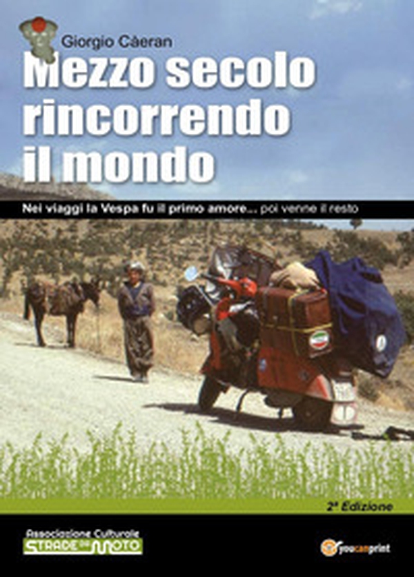 Mezzo secolo rincorrendo il mondo. Nei viaggi la Vespa fu il primo amore... poi venne il resto - Librerie.coop Mezzo secolo rincorrendo il mondo. Nei viaggi la Vespa fu il primo amore... poi venne il resto - Librerie.coop