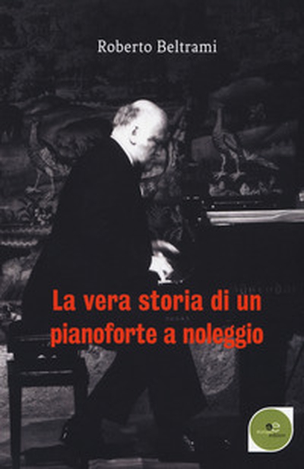 La vera storia di un pianoforte a noleggio - Librerie.coop La vera storia di un pianoforte a noleggio - Librerie.coop
