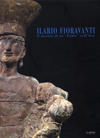 Ilario Fioravanti. Il destino di un «uomo» nell'arte - Librerie.coop