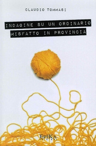 Indagine su un ordinario misfatto in provincia - Librerie.coop Indagine su un ordinario misfatto in provincia - Librerie.coop