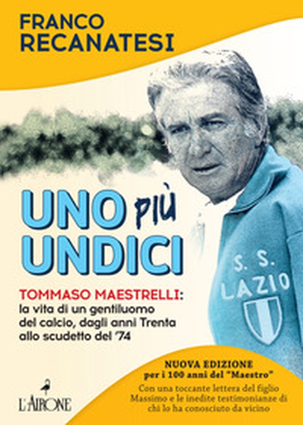 Uno più undici. Tommaso Maestrelli: la vita di un gentiluomo del calcio, dagli anni Trenta allo scudetto del '74 - Librerie.coop Uno più undici. Tommaso Maestrelli: la vita di un gentiluomo del calcio, dagli anni Trenta allo scudetto del '74 - Librerie.coop