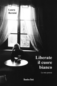 Liberate il cuore bianco. Le mie poesie - Librerie.coop Liberate il cuore bianco. Le mie poesie - Librerie.coop