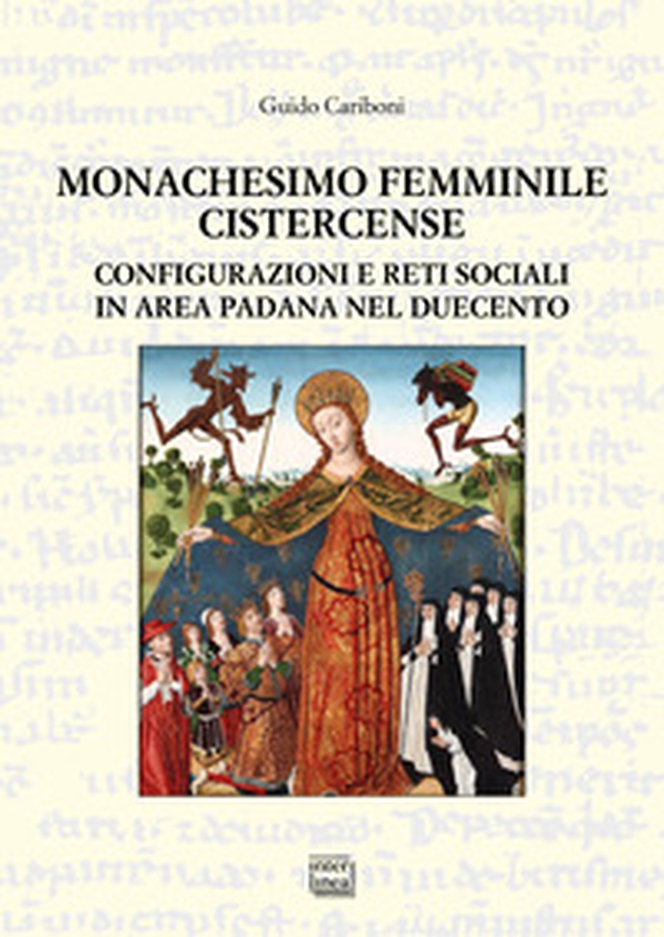 Monachesimo femminile cistercense. Configurazioni e reti sociali in area padana nel Duecento - Librerie.coop Monachesimo femminile cistercense. Configurazioni e reti sociali in area padana nel Duecento - Librerie.coop